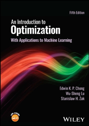 An Introduction to Optimization: With Applications to Machine Learning by Edwin K. P. Chong 9781119877639