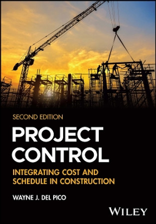 Project Control: Integrating Cost and Schedule in Construction by Wayne J. Del Pico 9781394150120