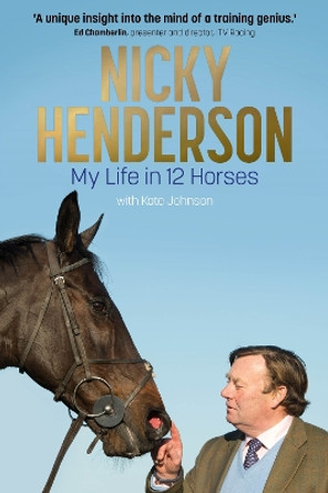 Nicky Henderson: My Life in 12 horses by Kate Johnson 9781801504904