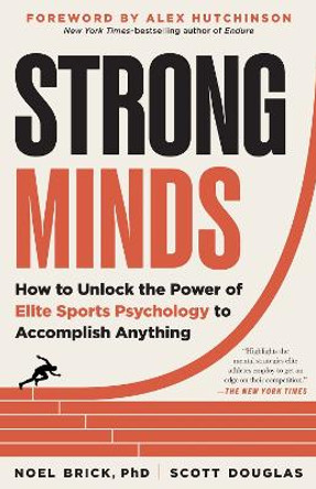 Strong Minds: How to Unlock the Power of Elite Sports Psychology to Accomplish Anything by Noel Brick 9781891011122