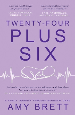 Twenty-Four Plus Six: A Family Journey Through Neonatal Care by Amy Brett 9781803781389