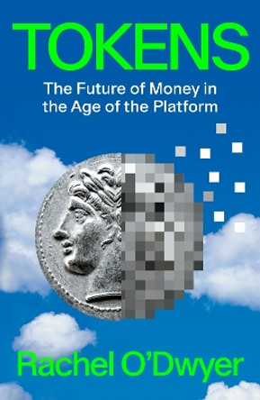 Tokens: The Future of Money in the Age of the Platform by Rachel O'Dwyer 9781839768347
