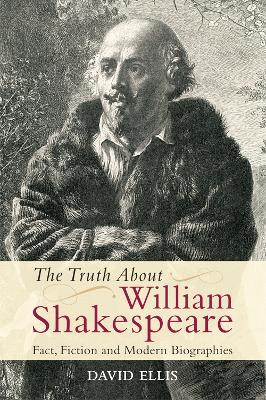 The Truth About William Shakespeare: Fact, Fiction and Modern Biographies by David Ellis 9780748646678