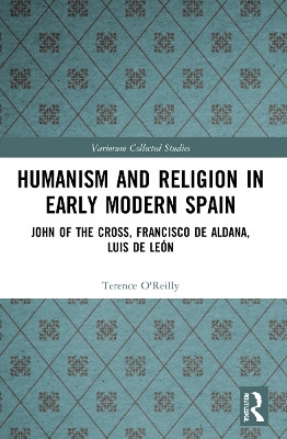 Humanism and Religion in Early Modern Spain: John of the Cross, Francisco de Aldana, Luis de Leon Terence O'Reilly 9781032008912