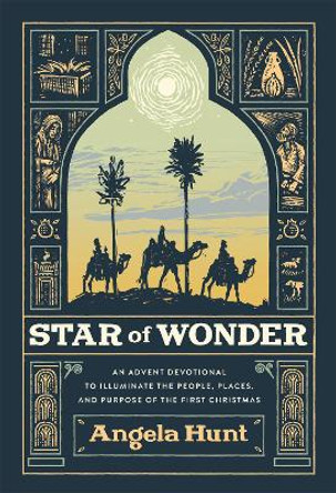 Star of Wonder - An Advent Devotional to Illuminate the People, Places, and Purpose of the First Christmas Angela Hunt 9780764241765
