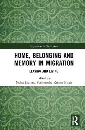 Home, Belonging and Memory in Migration: Leaving and Living by Sadan Jha 9781032057835