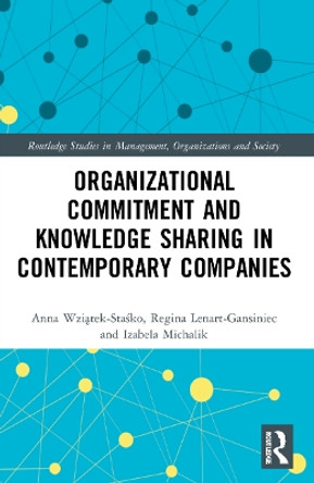 Organizational Commitment and Knowledge Sharing in Contemporary Companies by Anna Wziątek-Staśko 9781032106984