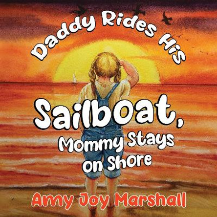 Daddy Rides His Sailboat, Mommy Stays on Shore by Amy Joy Marshall 9781838756765