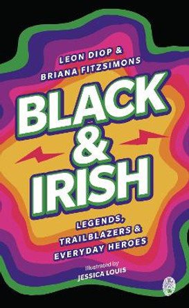 Black & Irish: Legends, Trailblazers & Everyday Heroes by Leon Diop 9781915071231