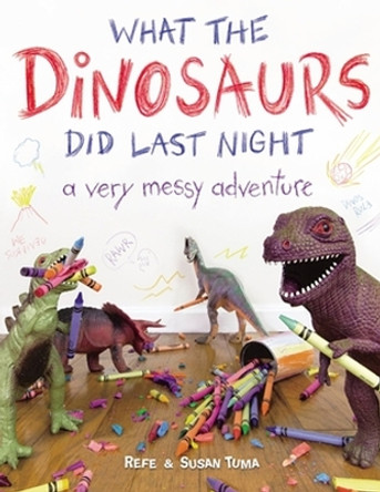 What the Dinosaurs Did Last Night: A Very Messy Adventure by Refe Tuma 9780316559812
