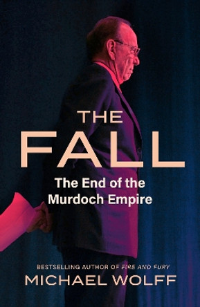 The Fall: The End of the Murdoch Empire by Michael Wolff 9780349128801
