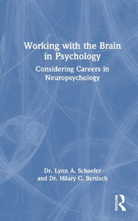 Working with the Brain in Psychology: Considering Careers in Neuropsychology by Lynn A. Schaefer 9781032325361