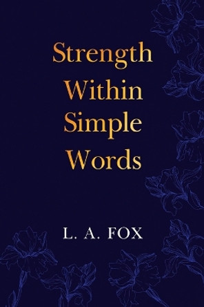 Strength Within Simple Words by L. A. Fox 9781804390153