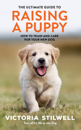 The Ultimate Guide to Raising a Puppy Victoria Stilwell 9780600636502