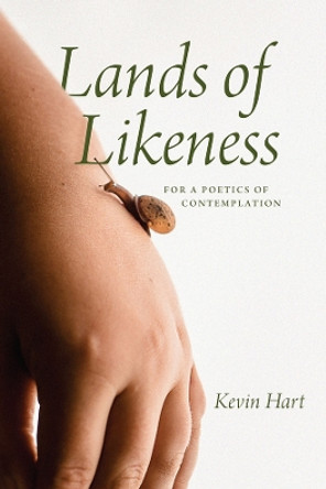 Lands of Likeness: For a Poetics of Contemplation by Kevin Hart 9780226827568