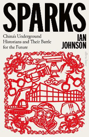 Sparks: China's Underground Historians and Their Battle for the Future by Ian Johnson 9780241524947