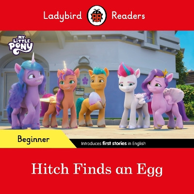 Ladybird Readers Beginner Level – My Little Pony – Hitch Finds an Egg (ELT Graded Reader) by Ladybird 9780241616871