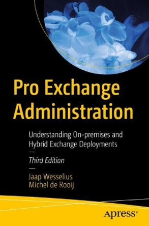 Pro Exchange Administration: Understanding On-premises and Hybrid Exchange Deployments by Jaap Wesselius 9781484295908