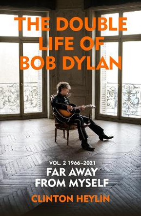 The Double Life of Bob Dylan Volume 2: 1966-2021: ‘Far away from Myself’ by Clinton Heylin 9781847925893
