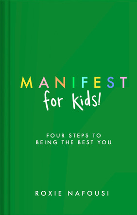 Manifest for Kids: FOUR STEPS TO BEING THE BEST YOU by Roxie Nafousi 9780241657768