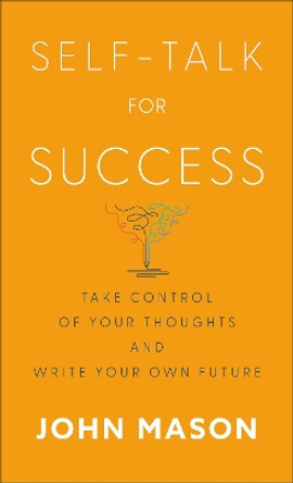 Self–Talk for Success – Take Control of Your Thoughts and Write Your Own Future by John Mason 9780800745226