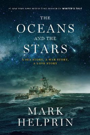 Oceans and the Stars: A Sea Story, A War Story, A Love Story (A Novel) by Mark Helprin 9781419769085