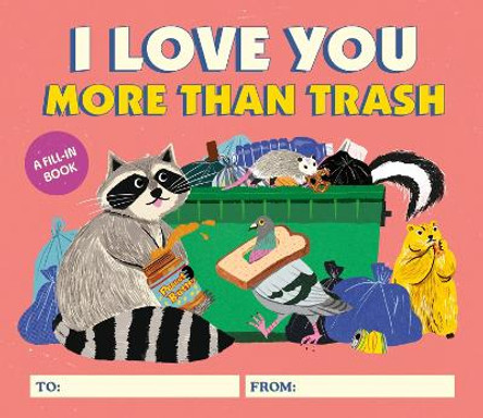 I Love You More Than Trash: A Fill-In Book by Alexander Schneider 9780762484348