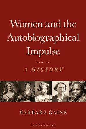 Women and the Autobiographical Impulse: A History by Barbara Caine 9781350237629