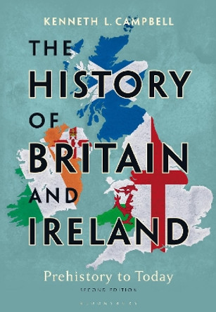 The History of Britain and Ireland: Prehistory to Today by Prof. Kenneth L. Campbell 9781350260740