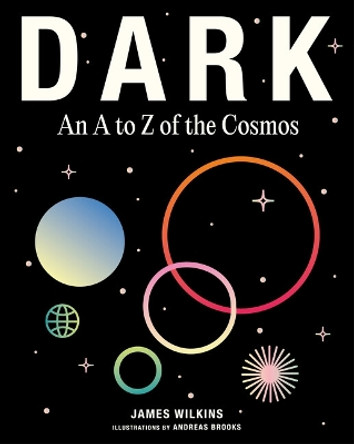 DARK: An A to Z of the Cosmos by James Wilkins 9781800182295