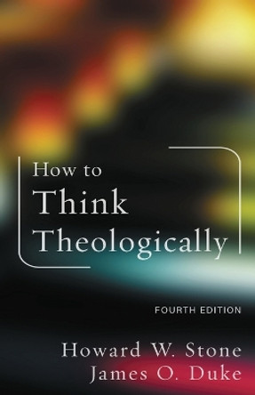 How to Think Theologically: Fourth Edition by Howard W. Stone 9781506490175