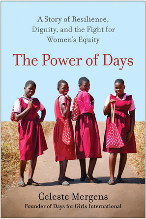 The Power of Days: A Story of Resilience, Dignity, and the Fight for Women's Equity by Celeste Mergens 9781637743744
