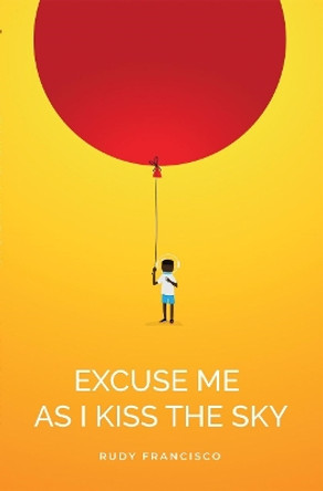 Excuse Me As I Kiss The Sky by Rudy Francisco 9781638340775