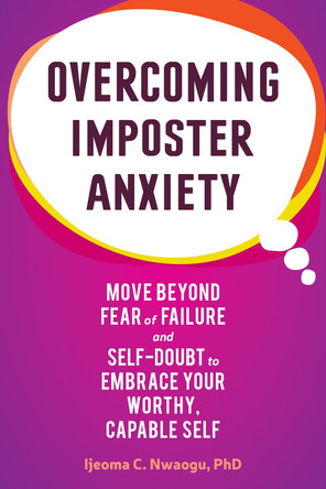 Overcoming Imposter Anxiety: Move Beyond Fear of Failure and Self-Doubt to Embrace Your Worthy, Capable Self by Ijeoma Nwaogu 9781648481086