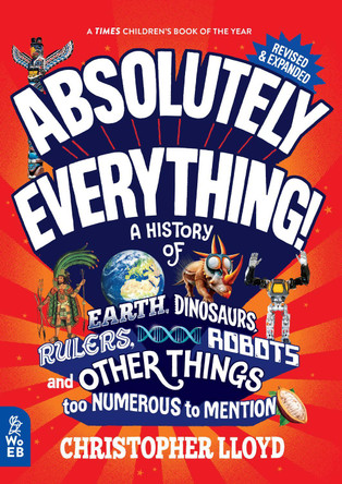 Absolutely Everything! Revised and Expanded: A History of Earth, Dinosaurs, Rulers, Robots and Other Things too Numerous to Mention Christopher Lloyd 9781804660751