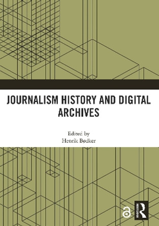 Journalism History and Digital Archives by Henrik Bødker 9780367566647