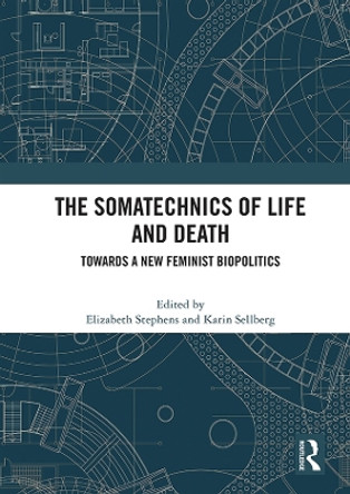 The Somatechnics of Life and Death: Towards a New Feminist Biopolitics by Elizabeth Stephens 9780367632472