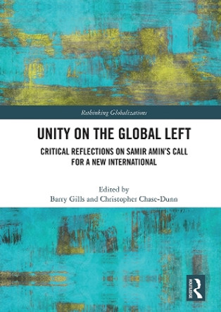 Unity on the Global Left: Critical Reflections on Samir Amin's Call for a New International by Barry K. Gills 9780367552251