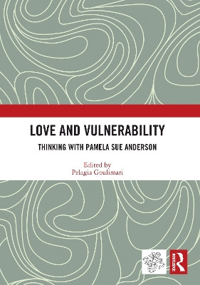 Love and Vulnerability: Thinking with Pamela Sue Anderson Pelagia Goulimari (University of Oxford, UK) 9780367678760