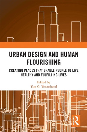 Urban Design and Human Flourishing: Creating Places that Enable People to Live Healthy and Fulfilling Lives by Tim G. Townshend 9780367724375