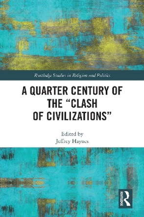 A Quarter Century of the “Clash of Civilizations” by Jeffrey Haynes 9780367751531