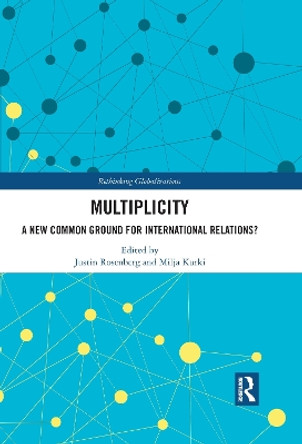 Multiplicity: A New Common Ground for International Relations? by Justin Rosenberg 9780367751647