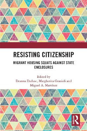 Resisting Citizenship: Migrant Housing Squats Against State Enclosures by Deanna Dadusc 9780367756024