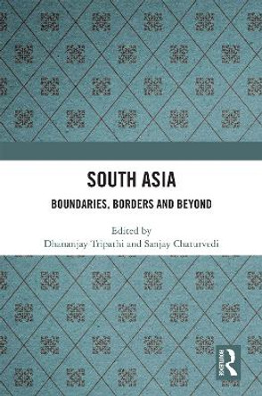 South Asia: Boundaries, Borders and Beyond by Dhananjay Tripathi 9781032113623