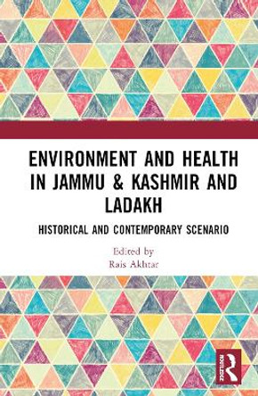 Environment and Health in Jammu & Kashmir and Ladakh: Historical and Contemporary Scenario by Rais Akhtar 9781032346311