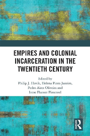 Empires and Colonial Incarceration in the Twentieth Century by Philip J. Havik 9781032002736