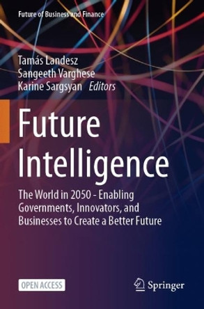 Future Intelligence: The World in 2050 - Enabling Governments, Innovators, and Businesses to Create a Better Future by Tamás Landesz 9783031363849