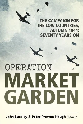 Operation Market Garden: The Campaign for the Low Countries, Autumn 1944: Seventy Years on by John Buckley 9781912390465