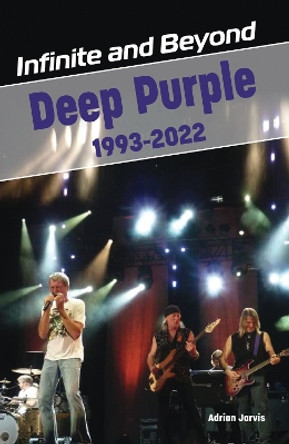 Infinite and Beyond: Deep Purple 1993-2022 by Adrian Jarvis 9781915246387