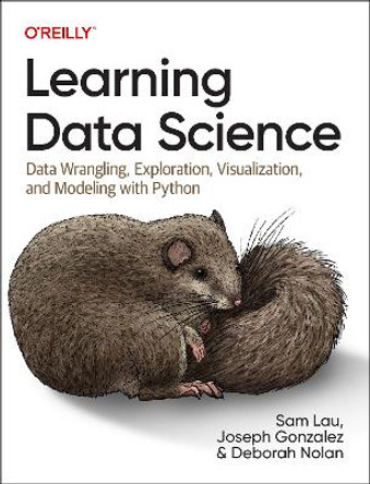 Learning Data Science: Data Wrangling, Exploration, Visualization, and Modeling with Python by Sam Lau 9781098113001